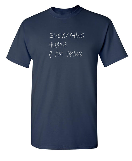 Everything hurts and I'm dying - Roadkill T-Shirts