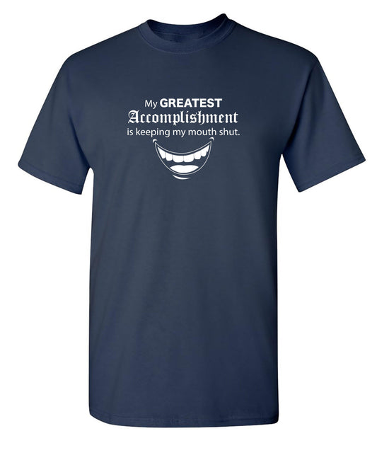 My Greatest Accomplishment Is Keeping My Mouth Shut - Roadkill T-Shirts