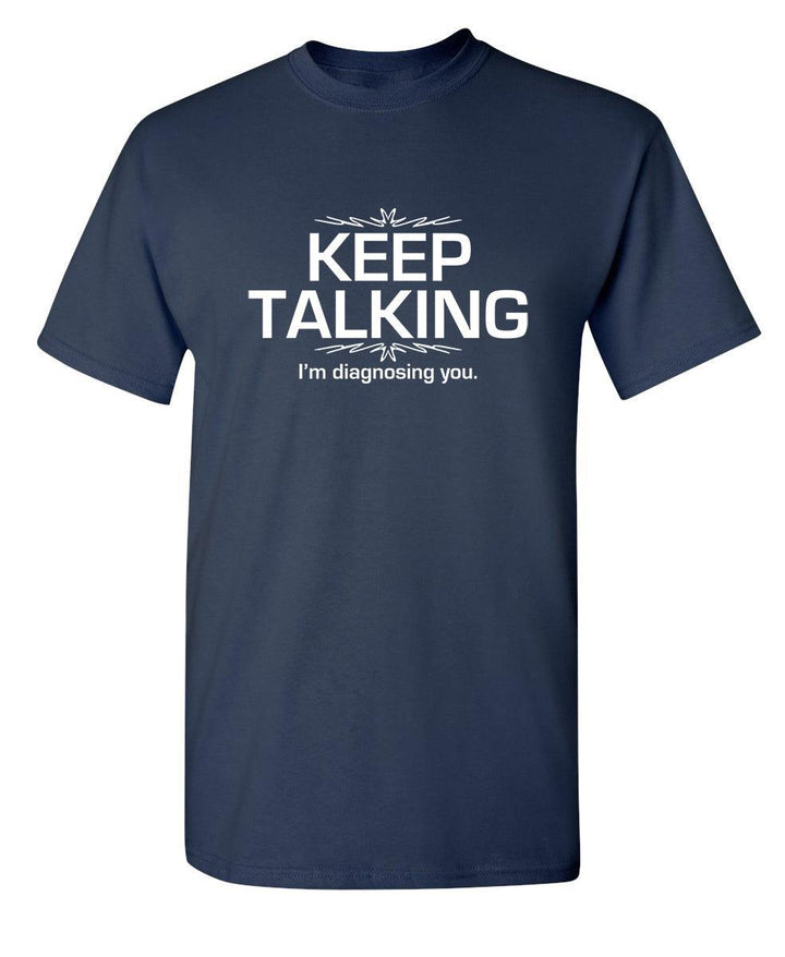 Keep Talking I'm Diagnosing You - Roadkill T-Shirts