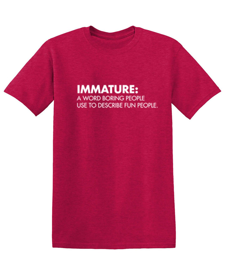 Immature: A Word Boring People Use To Describe Fun People - Roadkill T-Shirts