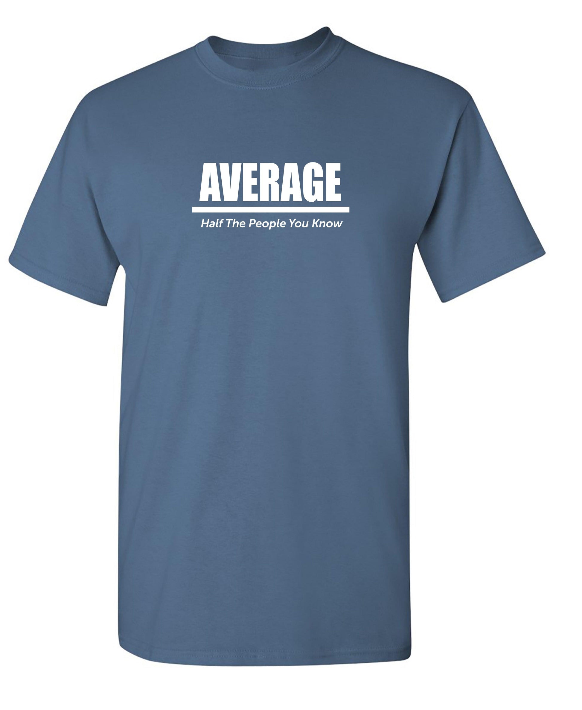 Average Half The People You Know - Roadkill T-Shirts