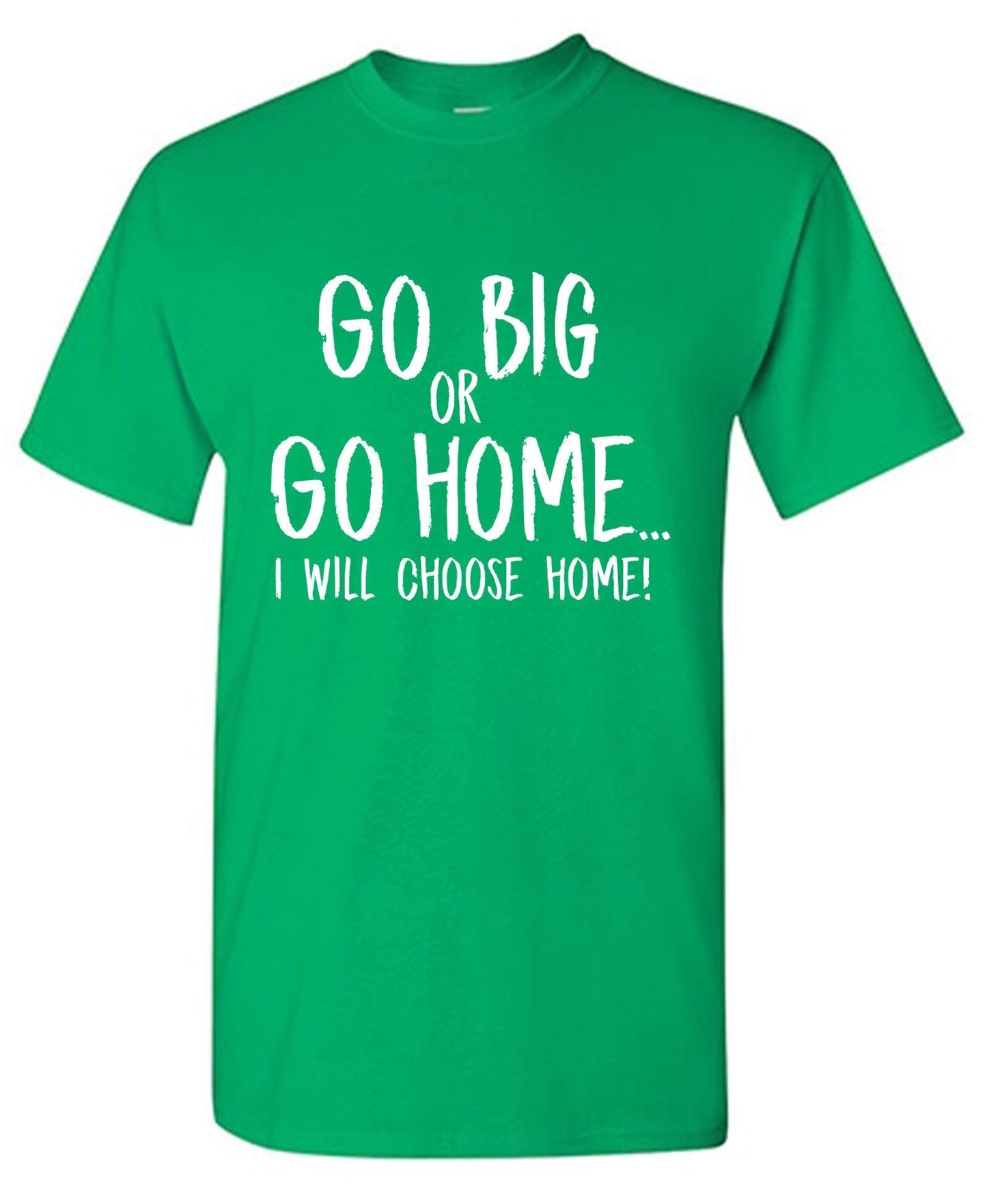 Go Big or Go Home, I Choose Home, Mens T Shirt - Roadkill T-Shirts