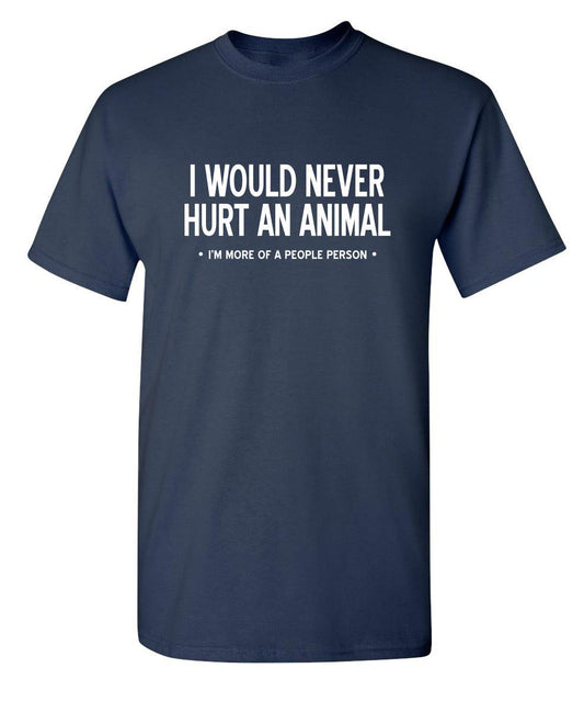 I Would Never Hurt An Animal, I'm More Of A People Person - Roadkill T-Shirts