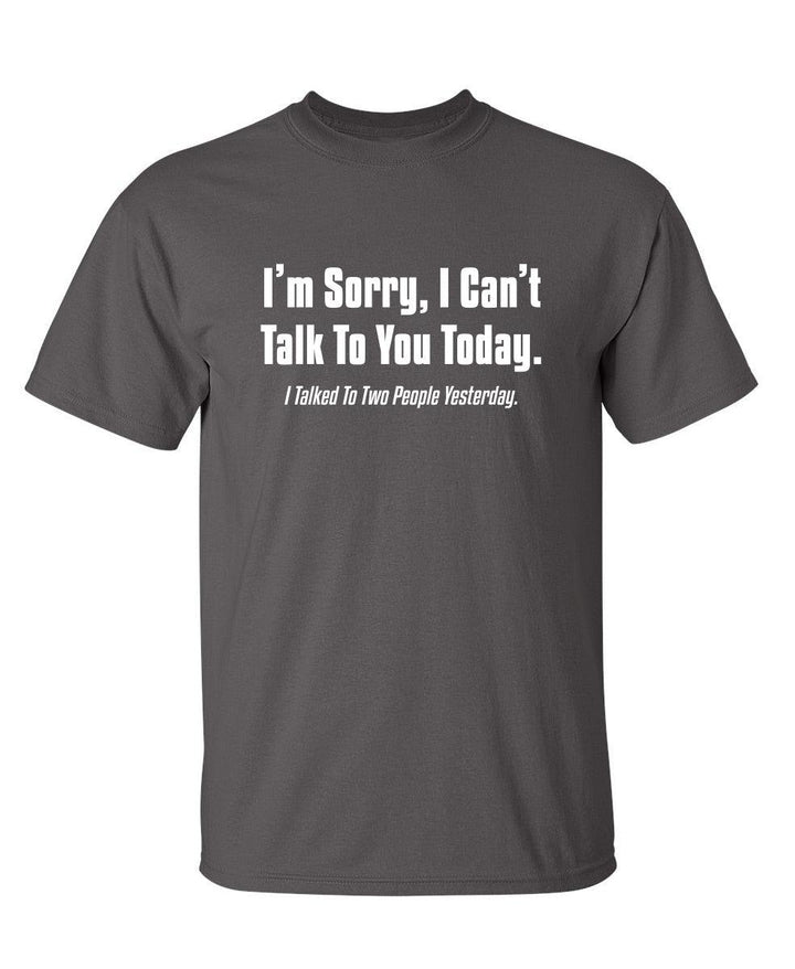 I'm Sorry, I Can'T Talk To You Today. I Talked To Two People Yesterday - Roadkill T-Shirts