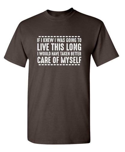 If I Knew I Was Going To Live This Long I Would Have Taken Better Care Of Myself - Roadkill T-Shirts