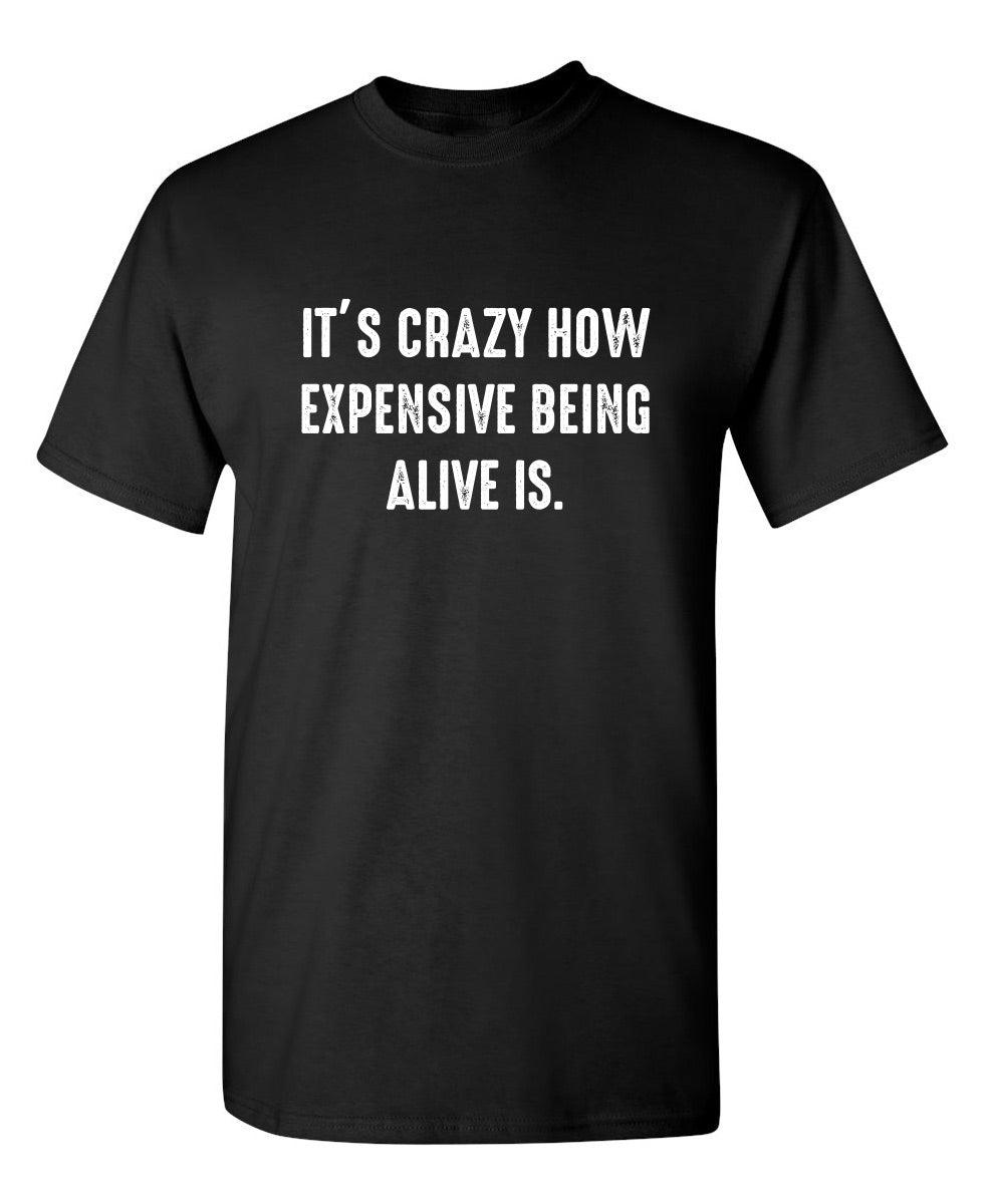 It's Crazy How Expensive Being Alive Is. - Roadkill T-Shirts