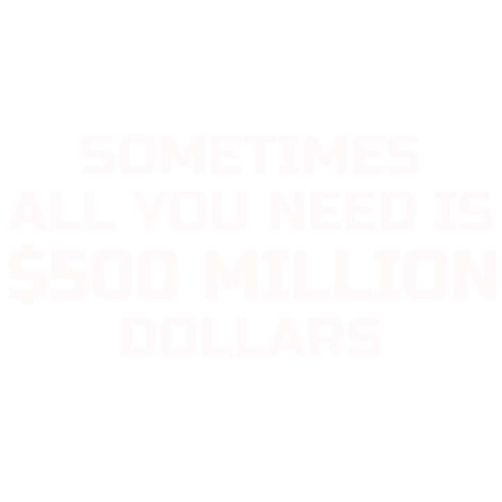 Sometime All You Need is $500 Million Dollars Mens T Shirt - Roadkill T-Shirts