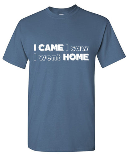 Funny T-Shirts design "I came I saw I went Home T Shirt"