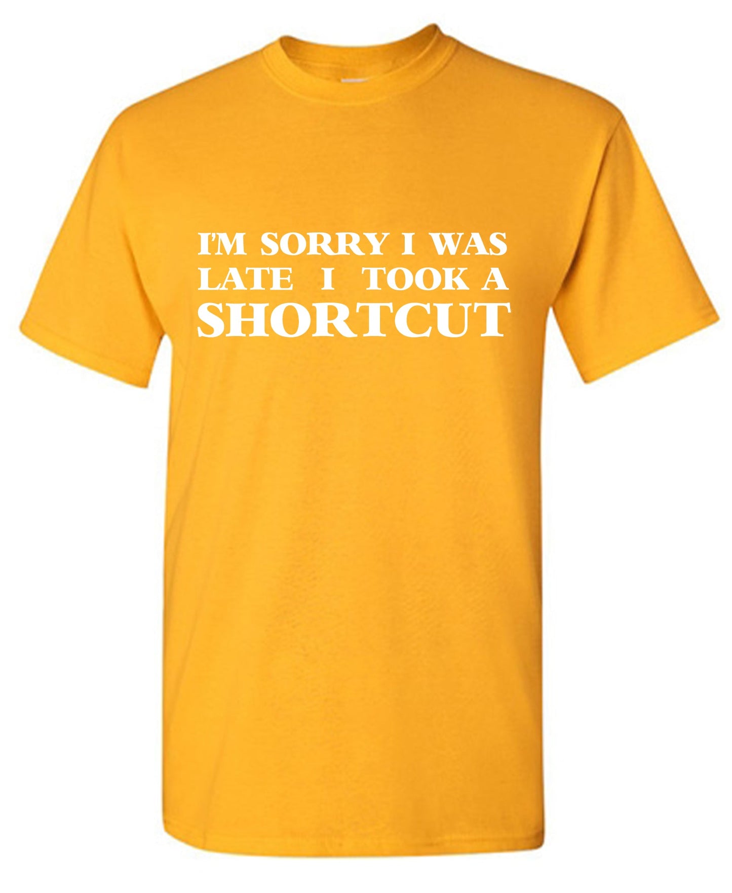 Funny T-Shirts design "I'm Sorry I was Late I took a Shortcut"