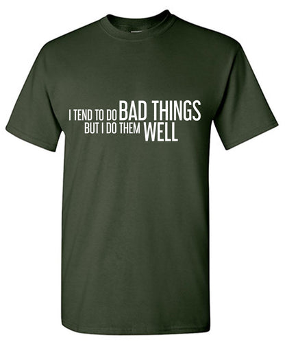 Funny T-Shirts design "I Tend to Do Bad Things but I Do them Well T Shirt"