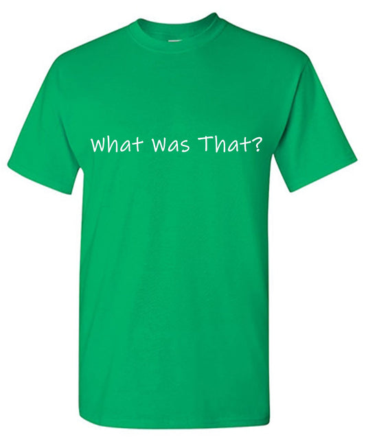 Funny T-Shirts design "What was That? Tee"