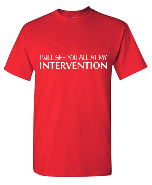 Funny T-Shirts design "I will see you All at my Intervention Tshirt"