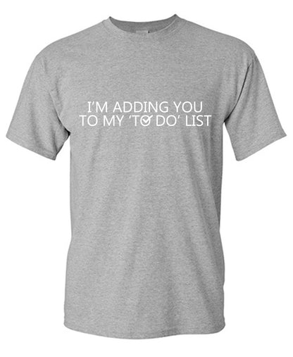 Funny T-Shirts design "I am Adding you to my To Do List Tee"