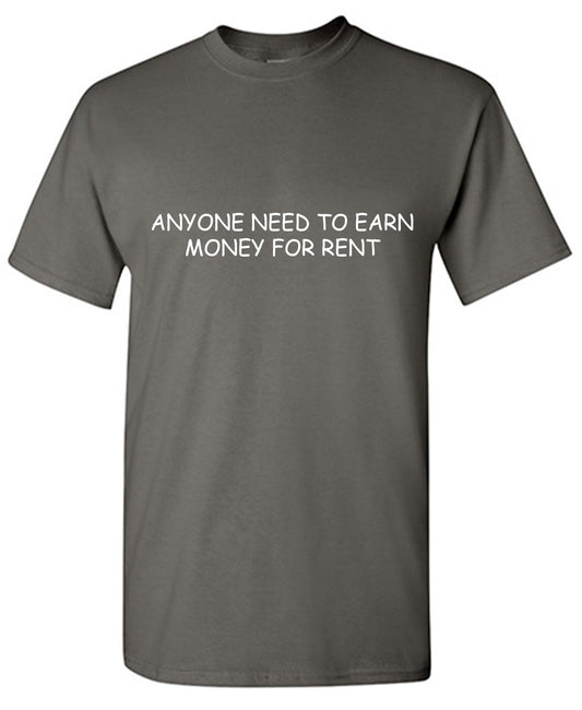 Funny T-Shirts design "Anyone Need to Earn Money for Rent T Shirt"