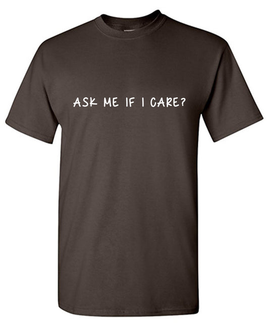 Funny T-Shirts design "Ask me If I care T Shirt"