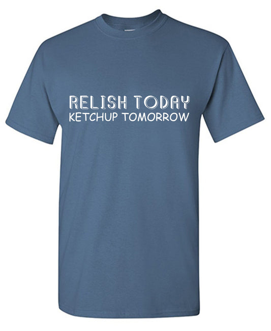 Funny T-Shirts design "Relish Today Ketchup Tomorrow Tee"