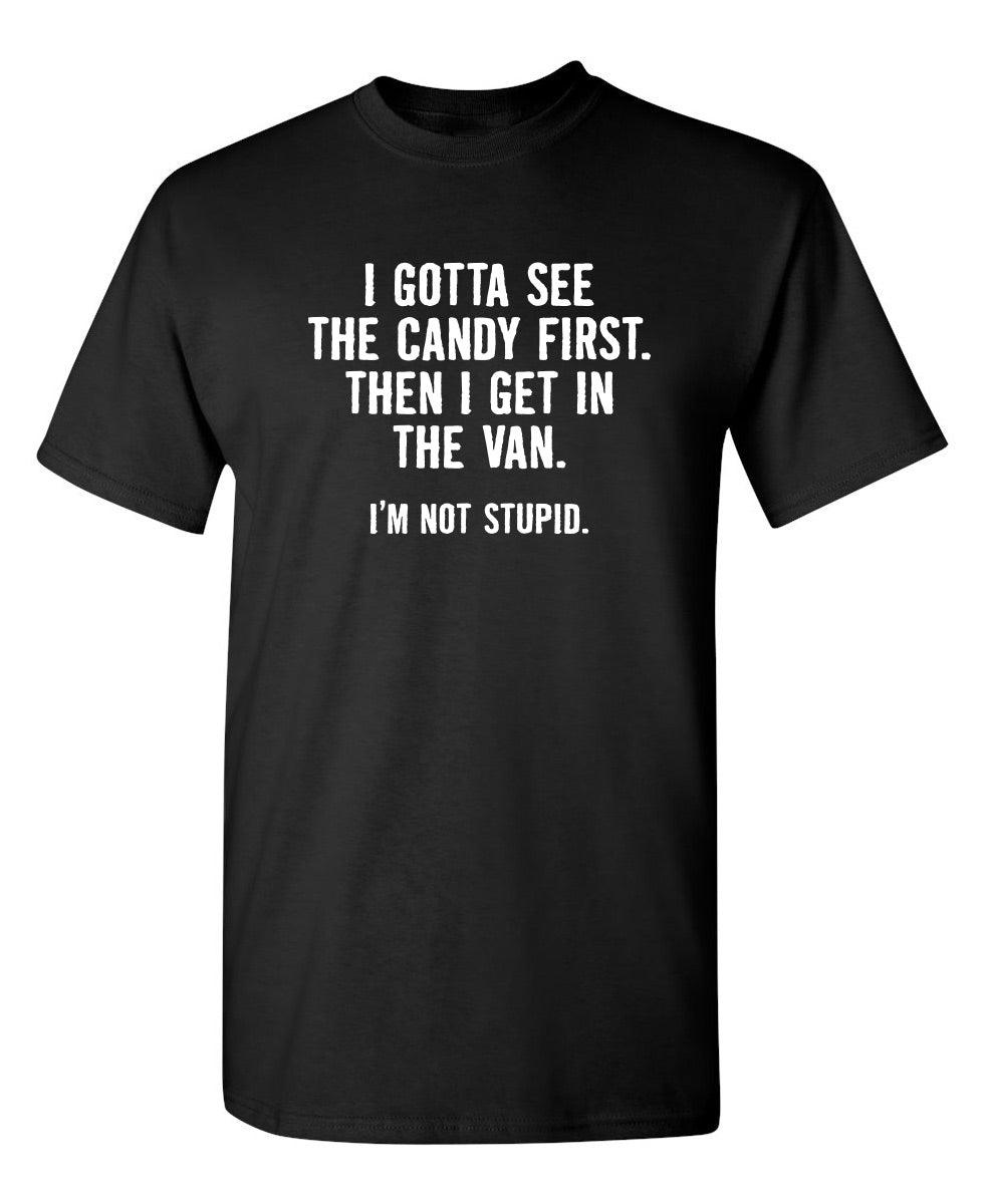 I Gotta See The Candy First. Then I Get In The Van. I'm Not Stupid - Roadkill T-Shirts