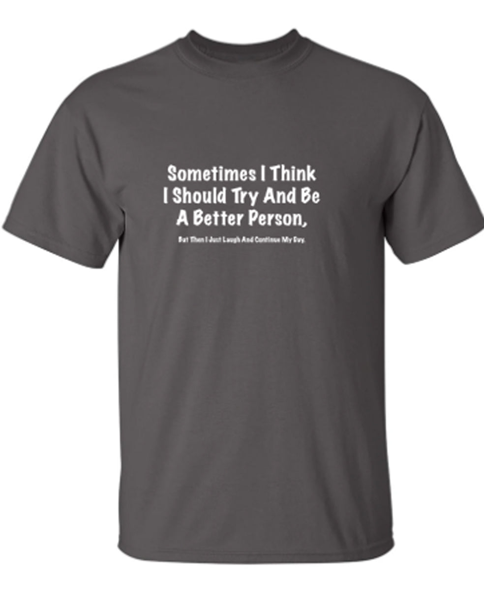 Sometimes I Think I Should Try And Be A ... - Funny Tee