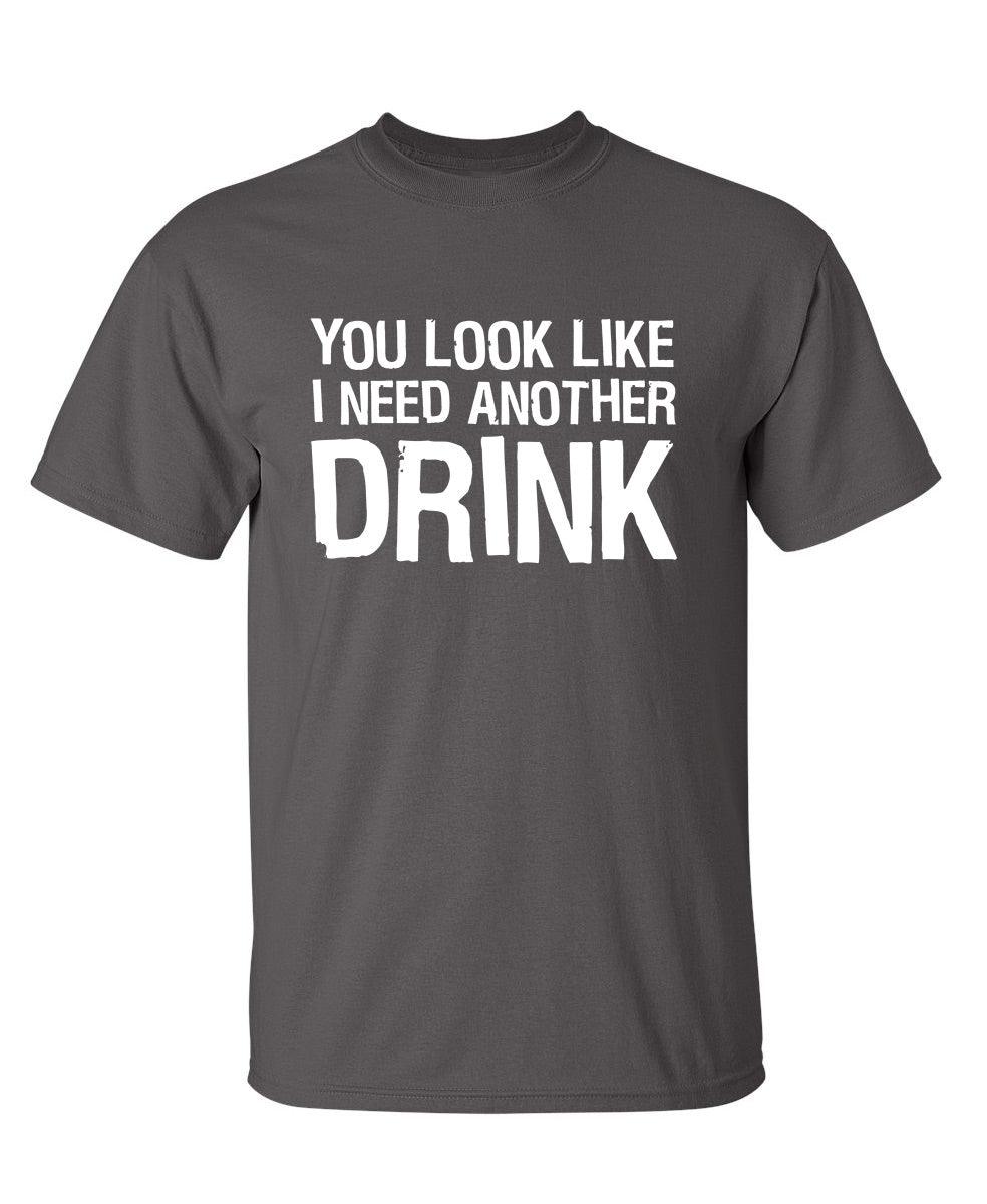 You Look Like I Need Another Drink - Roadkill T-Shirts