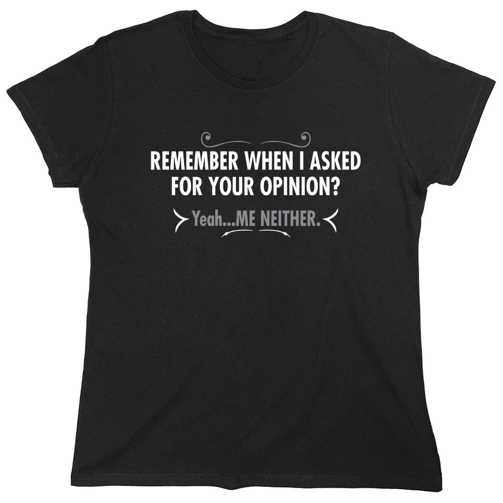 Funny T-Shirts design "Remember When I Asked For Your Opinion"