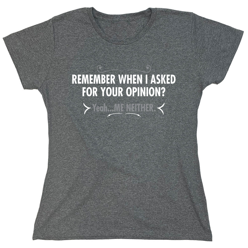 Funny T-Shirts design "Remember When I Asked For Your Opinion"