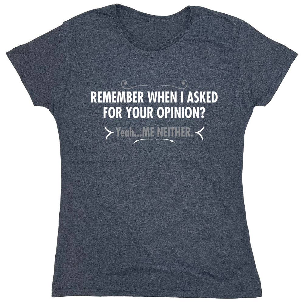 Funny T-Shirts design "Remember When I Asked For Your Opinion"