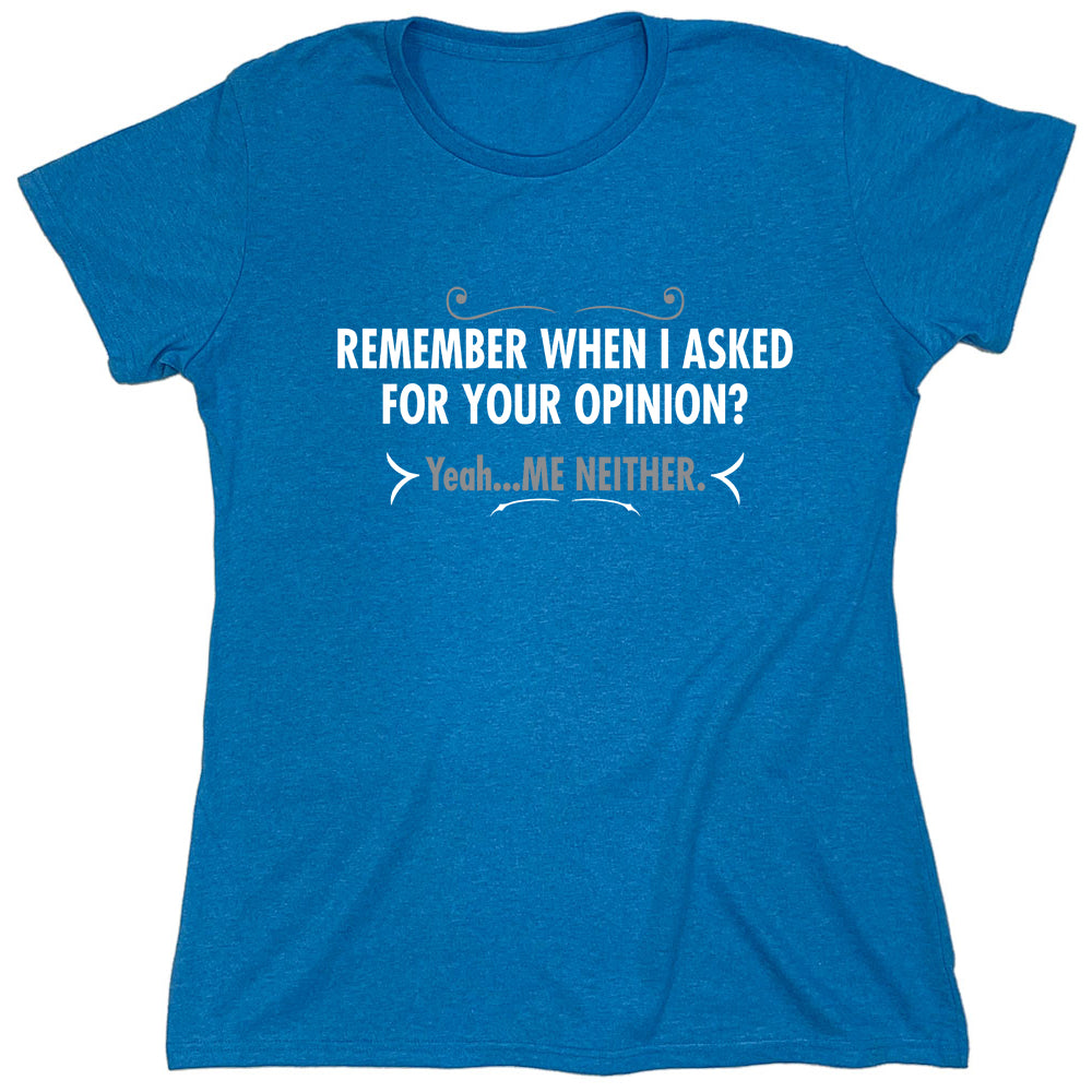 Funny T-Shirts design "Remember When I Asked For Your Opinion"