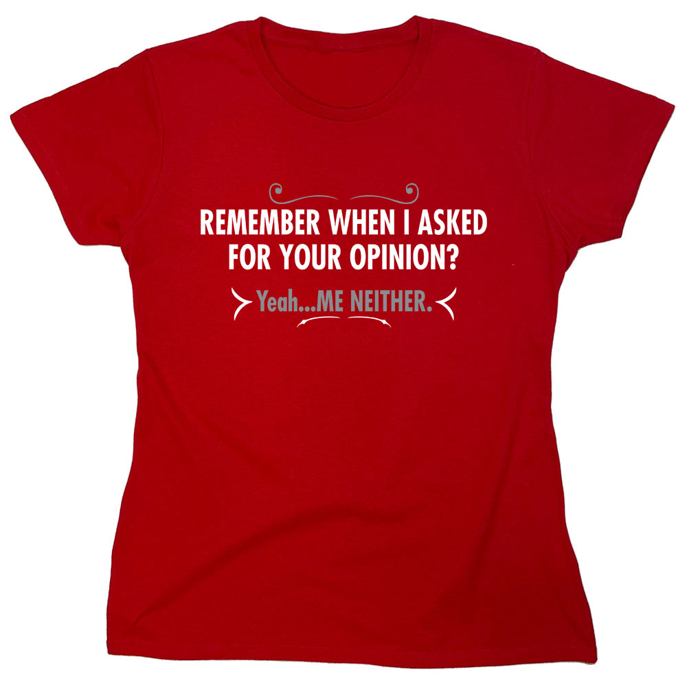 Funny T-Shirts design "Remember When I Asked For Your Opinion"