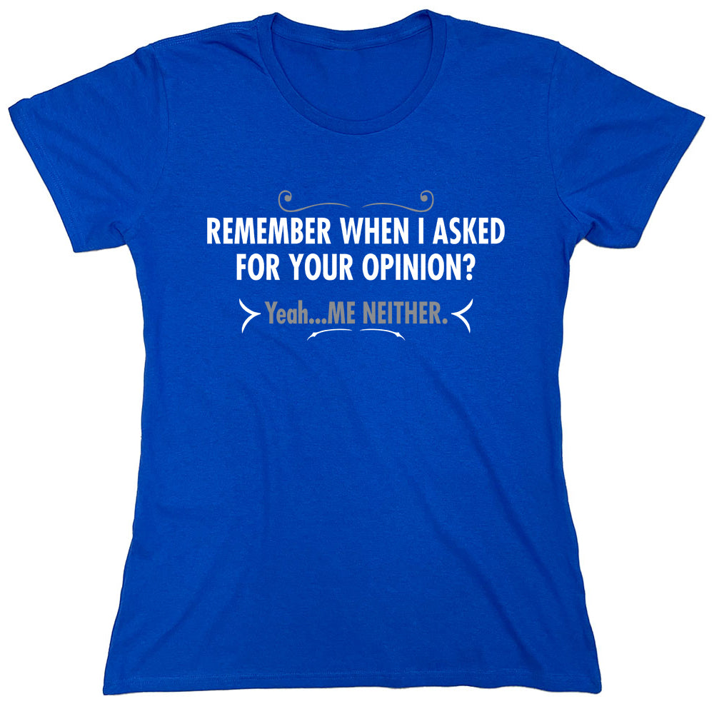 Funny T-Shirts design "Remember When I Asked For Your Opinion"