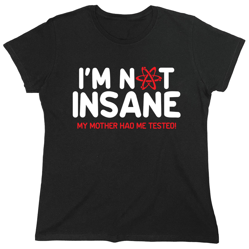 Funny T-Shirts design "I'm Not Insane My Mother Had Me Tested!"