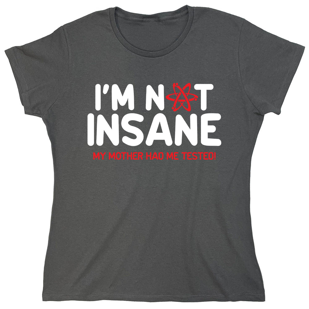 Funny T-Shirts design "I'm Not Insane My Mother Had Me Tested!"