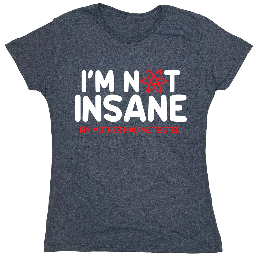 Funny T-Shirts design "I'm Not Insane My Mother Had Me Tested!"