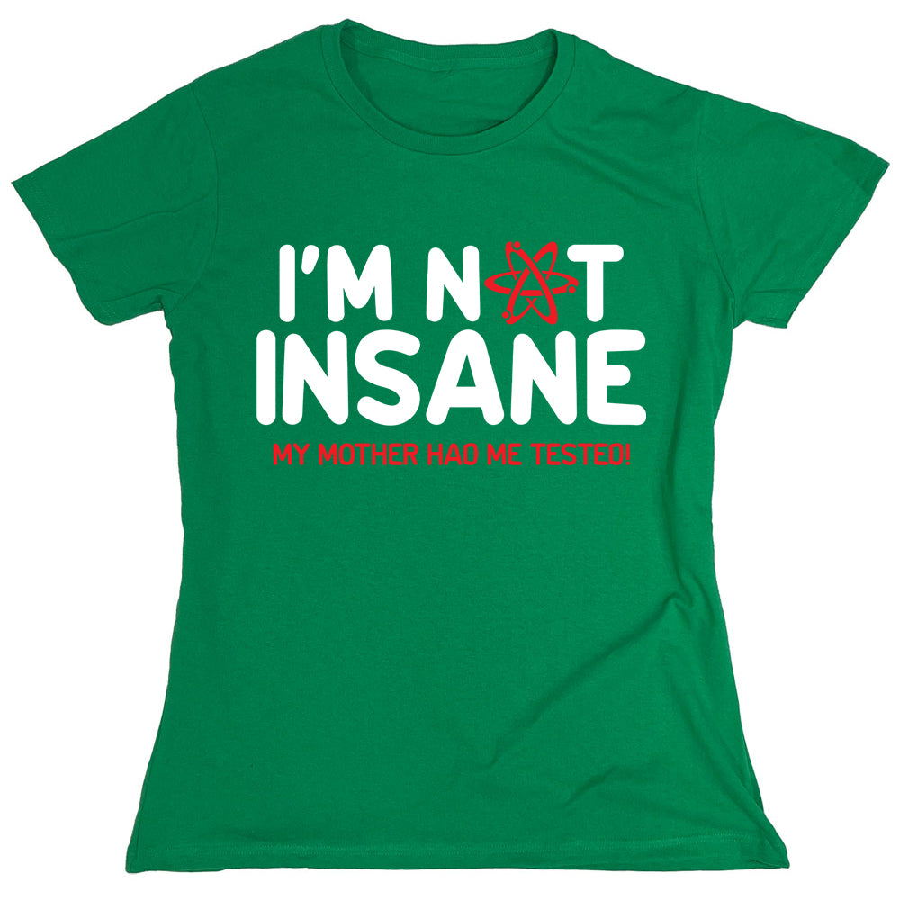 Funny T-Shirts design "I'm Not Insane My Mother Had Me Tested!"