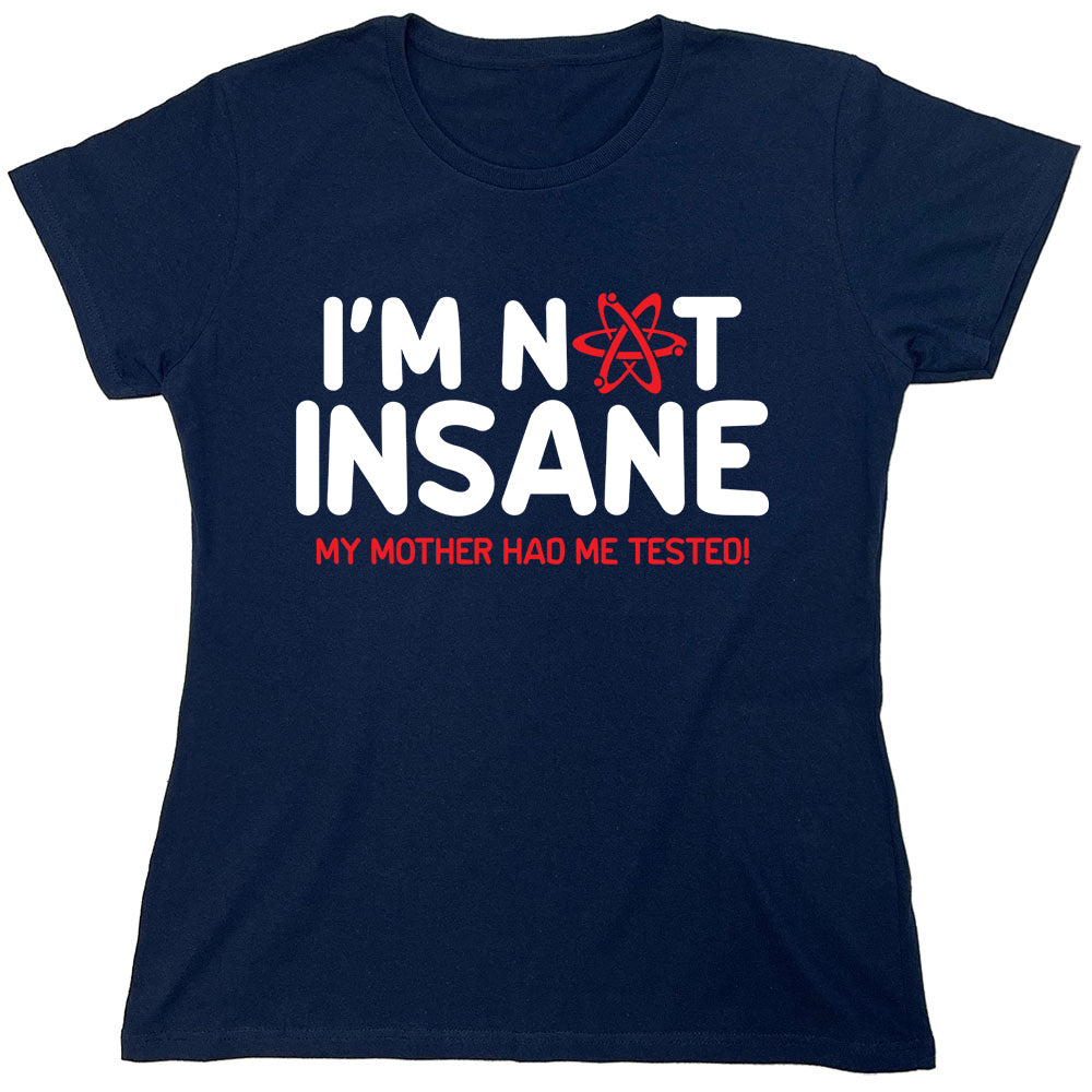 Funny T-Shirts design "I'm Not Insane My Mother Had Me Tested!"