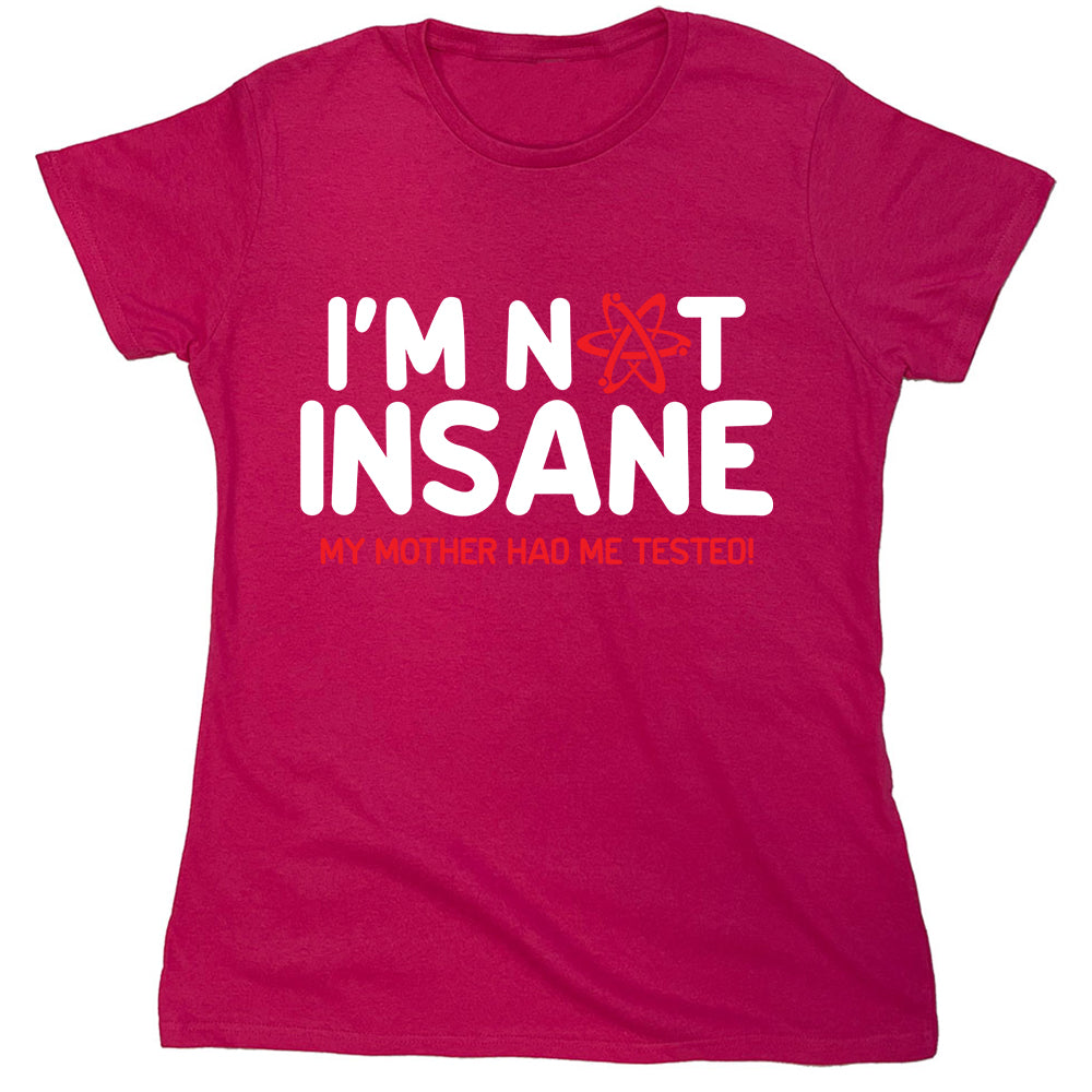 Funny T-Shirts design "I'm Not Insane My Mother Had Me Tested!"