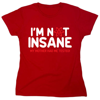 Funny T-Shirts design "I'm Not Insane My Mother Had Me Tested!"