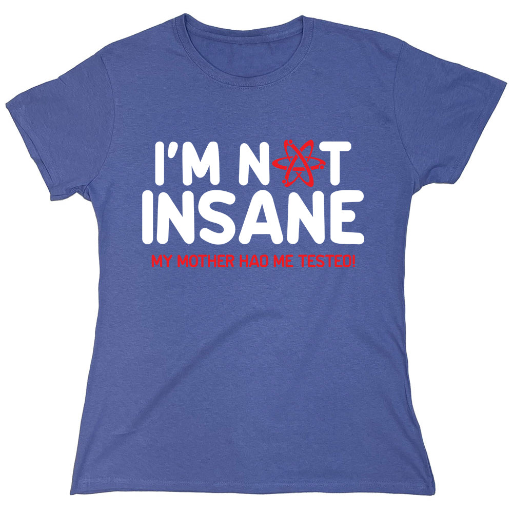 Funny T-Shirts design "I'm Not Insane My Mother Had Me Tested!"