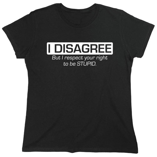 Funny T-Shirts design "I Disagree But I Respect Your Right..."