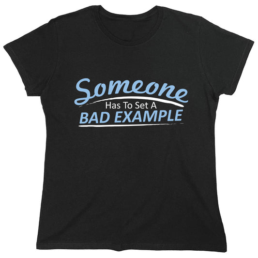 Funny T-Shirts design "Someone Has To Set A Bad Example"