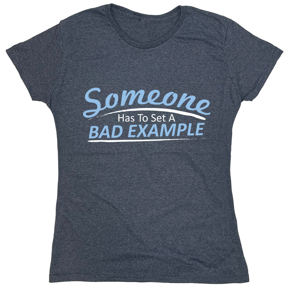 Funny T-Shirts design "Someone Has To Set A Bad Example"
