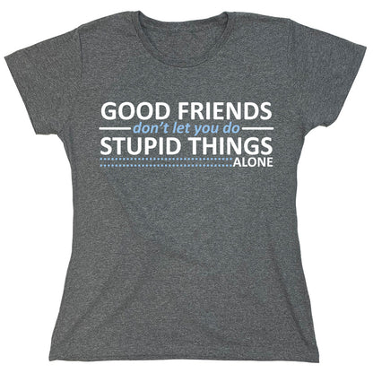 Funny T-Shirts design "Good Friends Don't Let You Do..."