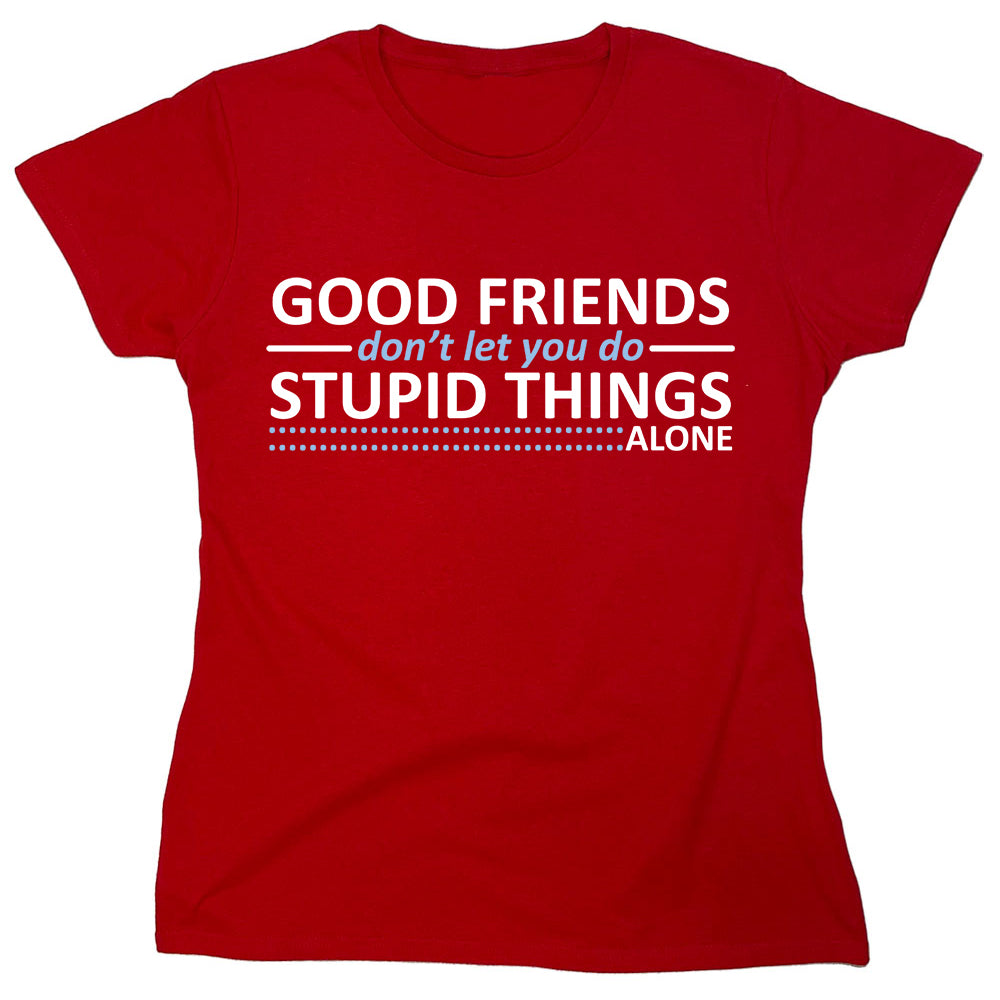 Funny T-Shirts design "Good Friends Don't Let You Do..."