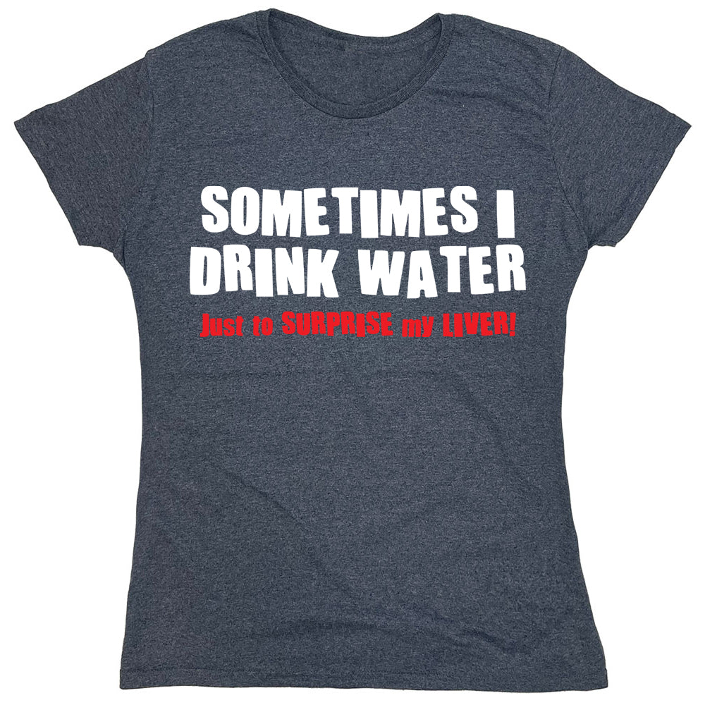 Funny T-Shirts design "Sometimes I Drink Water Just To Surprise My Liver!"