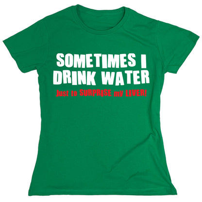 Funny T-Shirts design "Sometimes I Drink Water Just To Surprise My Liver!"