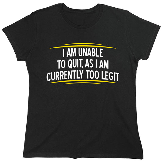 Funny T-Shirts design "I Am Unable To Quit, As I Am Currently Too Legit"