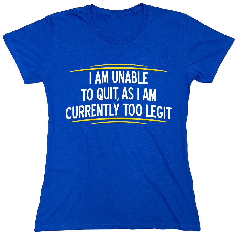 Funny T-Shirts design "I Am Unable To Quit, As I Am Currently Too Legit"