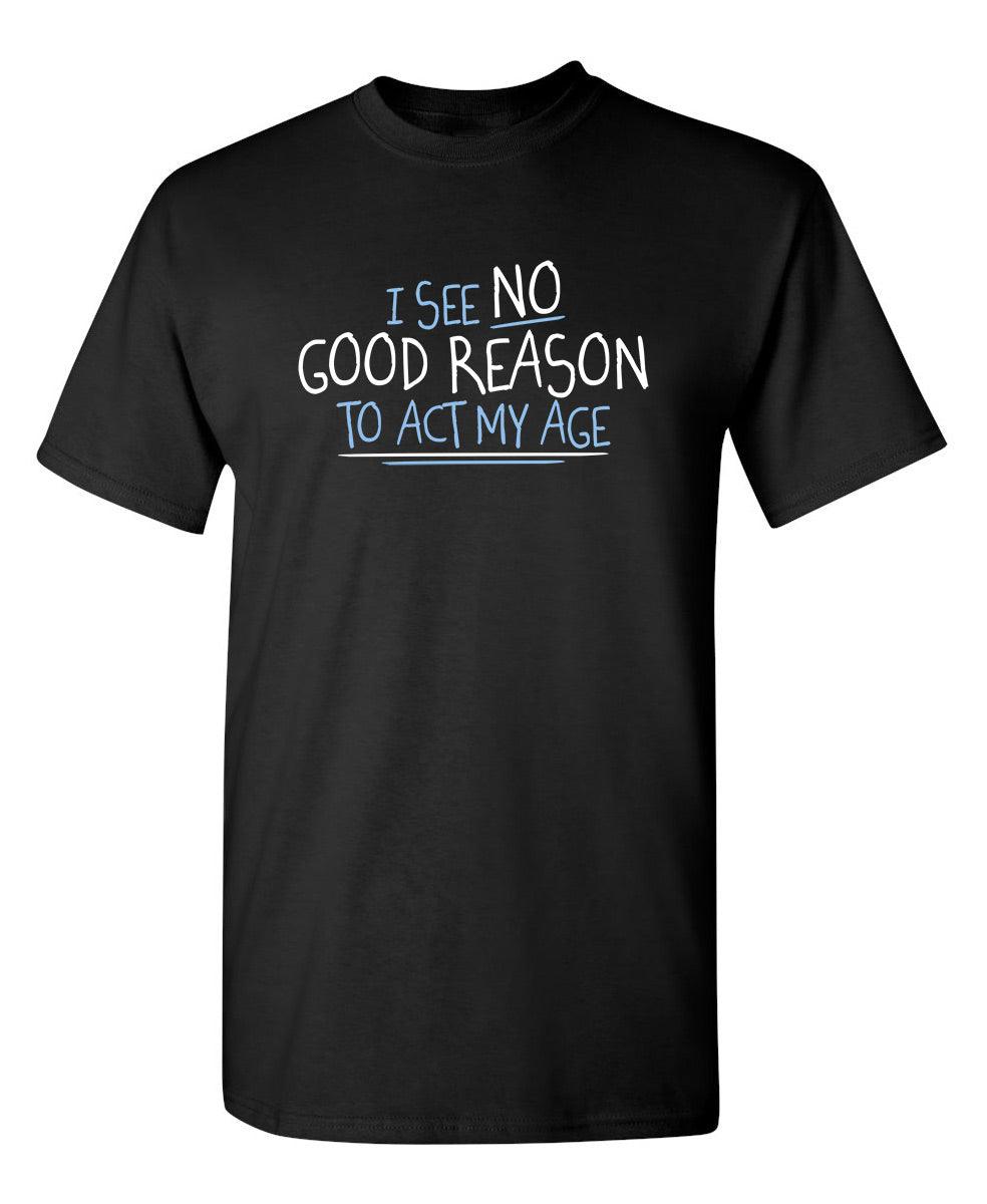 I See No Go Reason To Act My Age - Roadkill T-Shirts