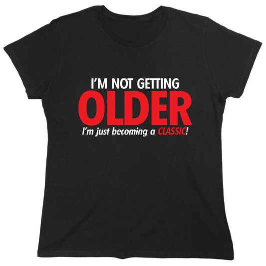 Funny T-Shirts design "I'm Not Getting Older I'm Just Becoming A Classic!"