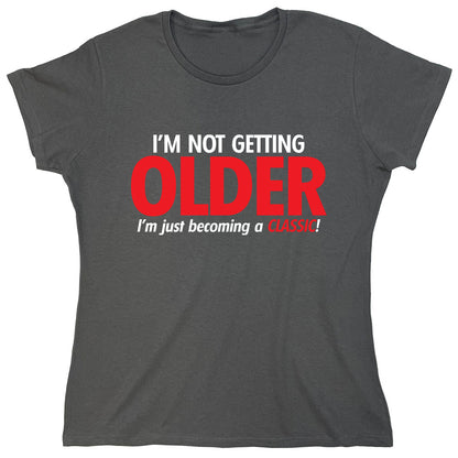 Funny T-Shirts design "I'm Not Getting Older I'm Just Becoming A Classic!"