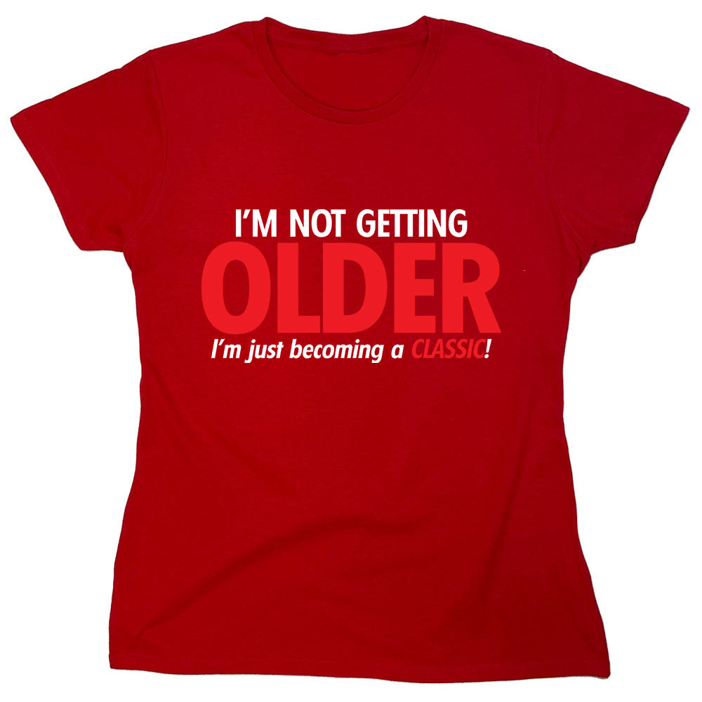 Funny T-Shirts design "I'm Not Getting Older I'm Just Becoming A Classic!"